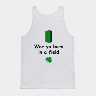 Wer ya born in a field - Irish Slang Tank Top